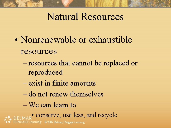 Natural Resources • Nonrenewable or exhaustible resources – resources that cannot be replaced or