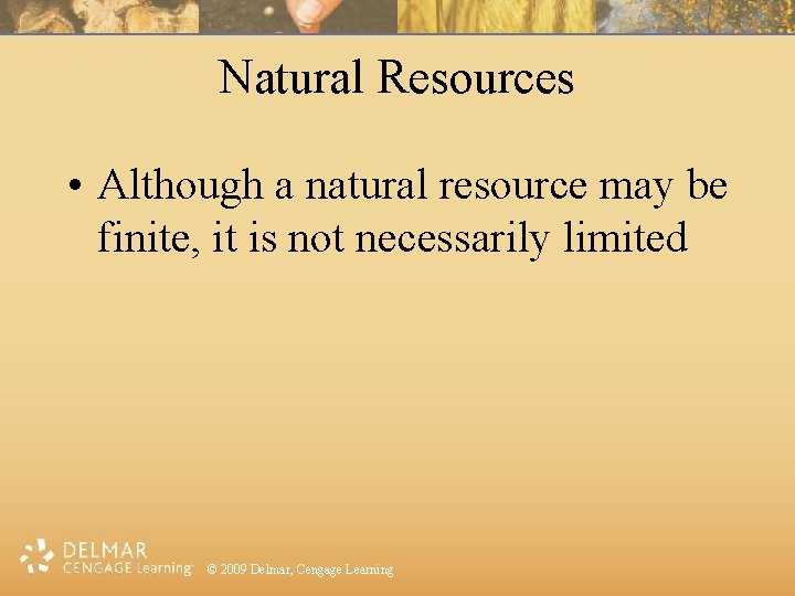 Natural Resources • Although a natural resource may be finite, it is not necessarily