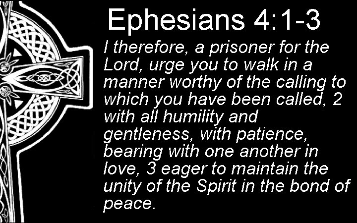 Ephesians 4: 1 -3 I therefore, a prisoner for the Lord, urge you to Ephesians 4: 1 -3 I therefore, a prisoner for the Lord, urge you to