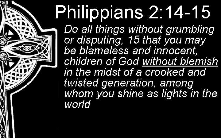 Philippians 2: 14 -15 Do all things without grumbling or disputing, 15 that you Philippians 2: 14 -15 Do all things without grumbling or disputing, 15 that you