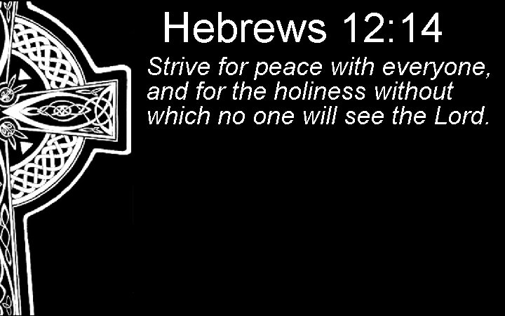 Hebrews 12: 14 Strive for peace with everyone, and for the holiness without which Hebrews 12: 14 Strive for peace with everyone, and for the holiness without which