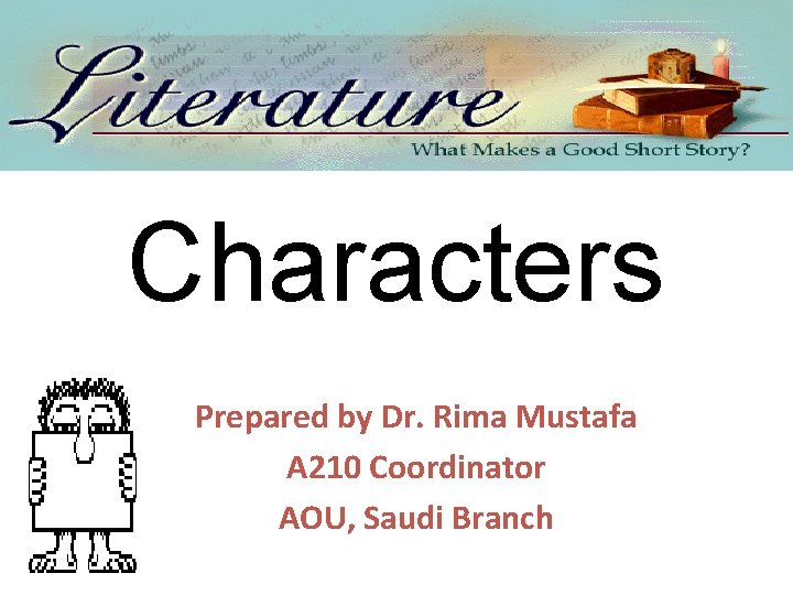 Characters Prepared by Dr. Rima Mustafa A 210 Coordinator AOU, Saudi Branch 