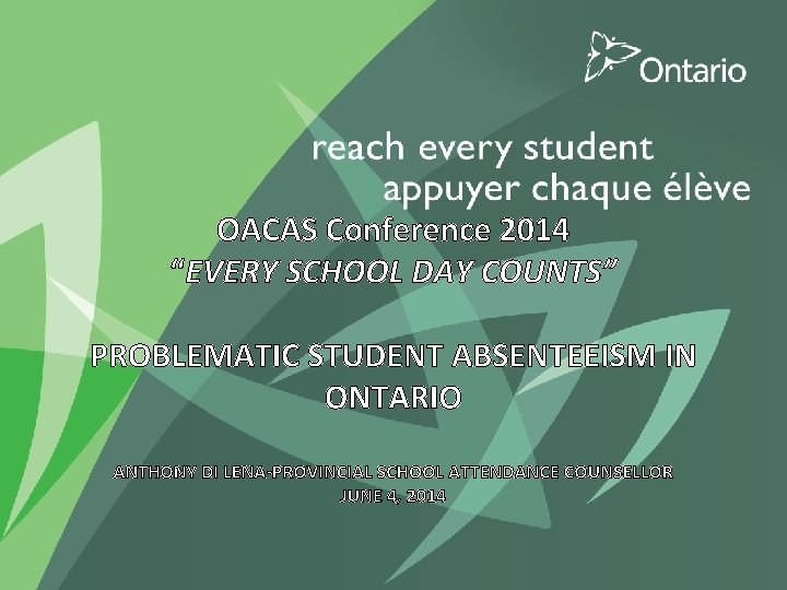 OACAS Conference 2014 “EVERY SCHOOL DAY COUNTS” PROBLEMATIC STUDENT ABSENTEEISM IN ONTARIO ANTHONY DI