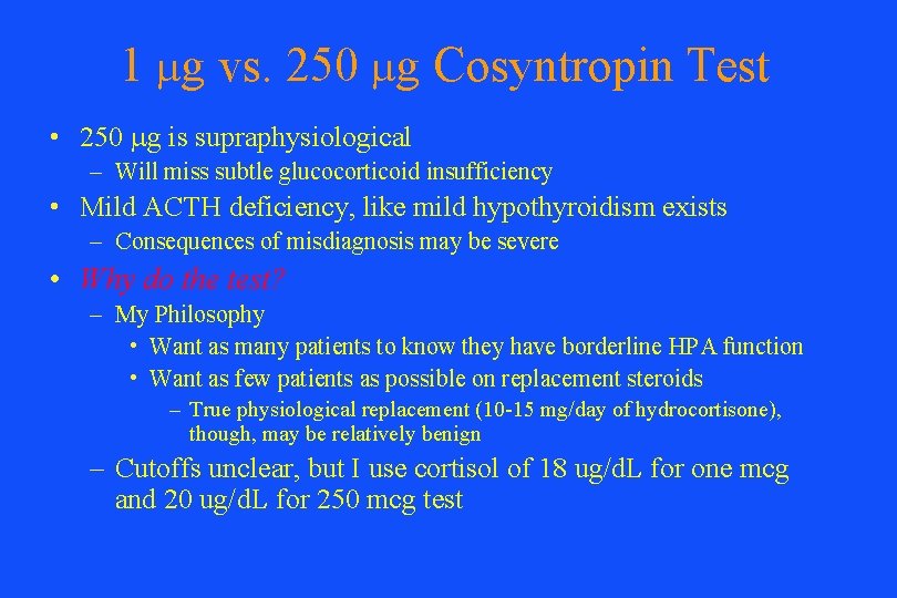 1 mg vs. 250 mg Cosyntropin Test • 250 mg is supraphysiological – Will