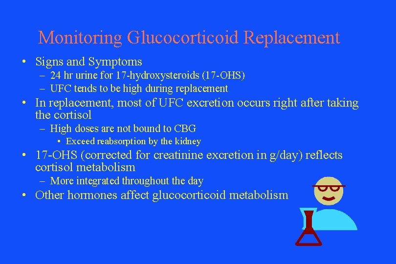 Monitoring Glucocorticoid Replacement • Signs and Symptoms – 24 hr urine for 17 -hydroxysteroids