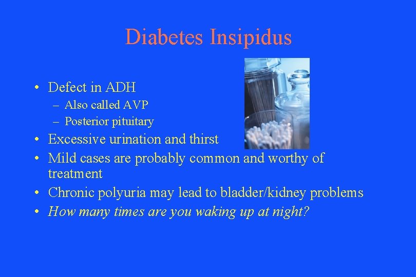 Diabetes Insipidus • Defect in ADH – Also called AVP – Posterior pituitary •