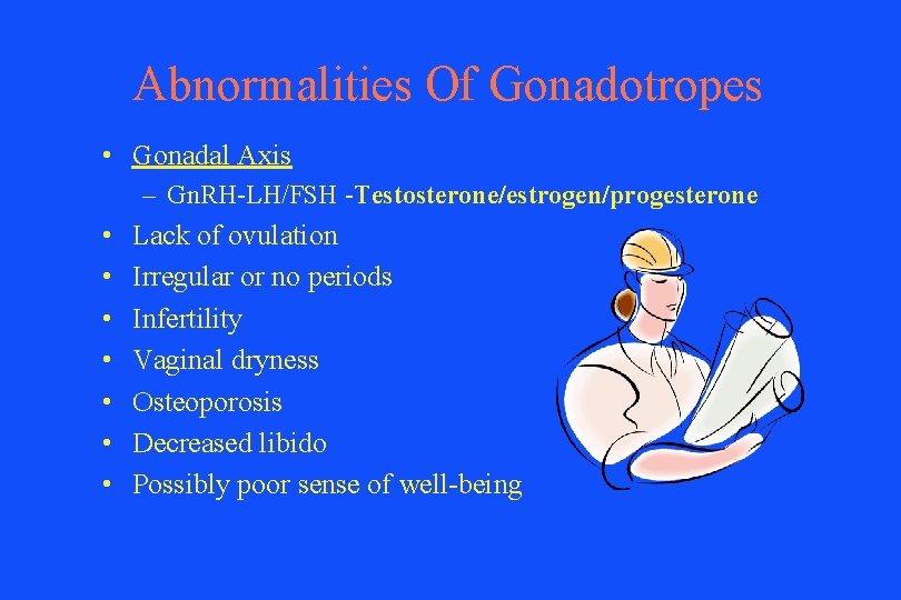 Abnormalities Of Gonadotropes • Gonadal Axis – Gn. RH-LH/FSH -Testosterone/estrogen/progesterone • • Lack of