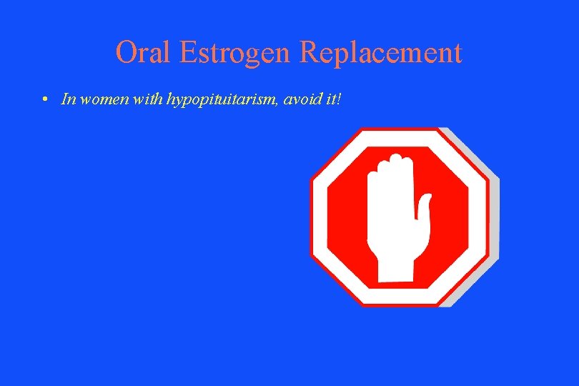 Oral Estrogen Replacement • In women with hypopituitarism, avoid it! 