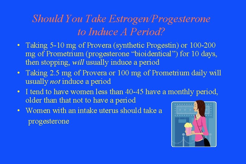 Should You Take Estrogen/Progesterone to Induce A Period? • Taking 5 -10 mg of