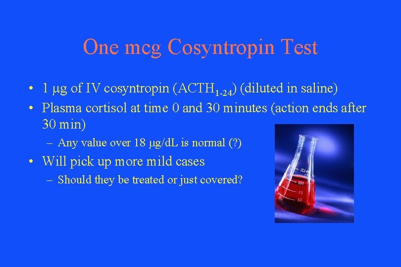 One mcg Cosyntropin Test • 1 mg of IV cosyntropin (ACTH 1 -24) (diluted