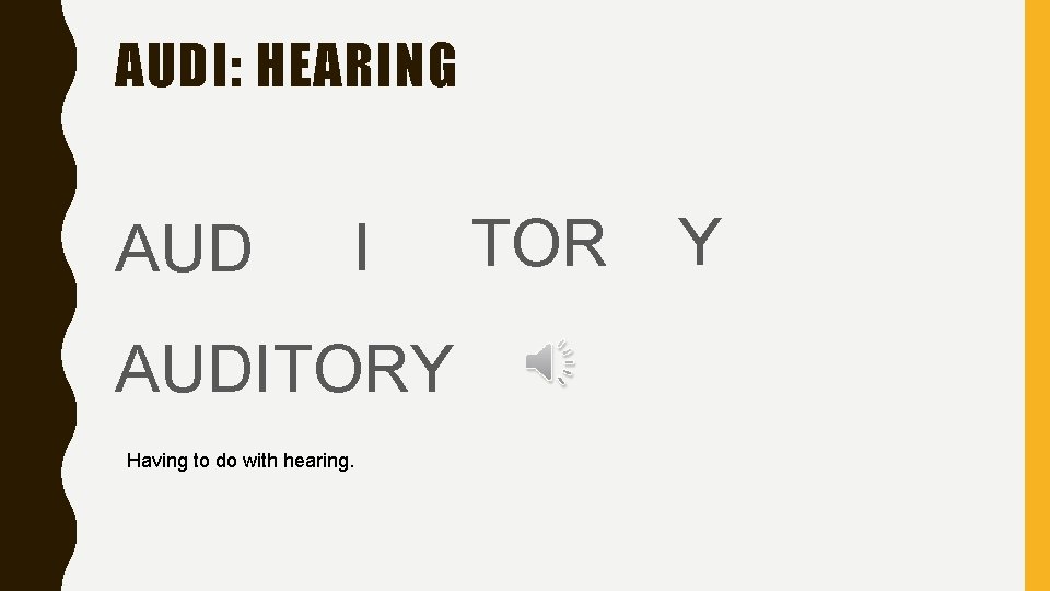 AUDI: HEARING AUD I AUDITORY Having to do with hearing. TOR Y 