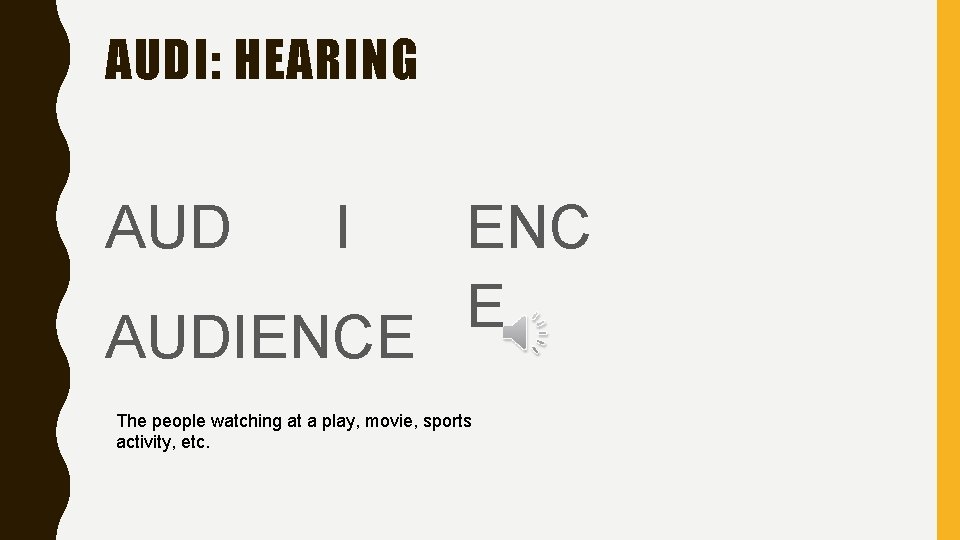 AUDI: HEARING AUD I AUDIENCE ENC E The people watching at a play, movie,