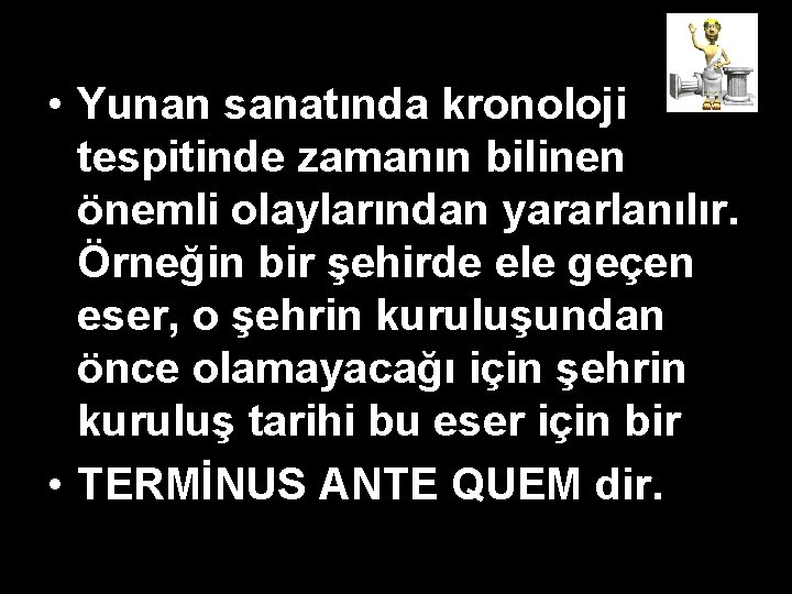 • Yunan sanatında kronoloji tespitinde zamanın bilinen önemli olaylarından yararlanılır. Örneğin bir şehirde • Yunan sanatında kronoloji tespitinde zamanın bilinen önemli olaylarından yararlanılır. Örneğin bir şehirde