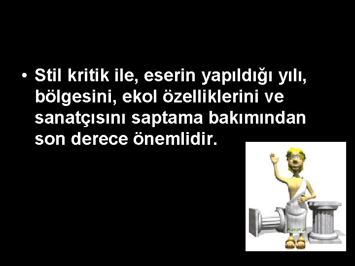 • Stil kritik ile, eserin yapıldığı yılı, bölgesini, ekol özelliklerini ve sanatçısını saptama • Stil kritik ile, eserin yapıldığı yılı, bölgesini, ekol özelliklerini ve sanatçısını saptama