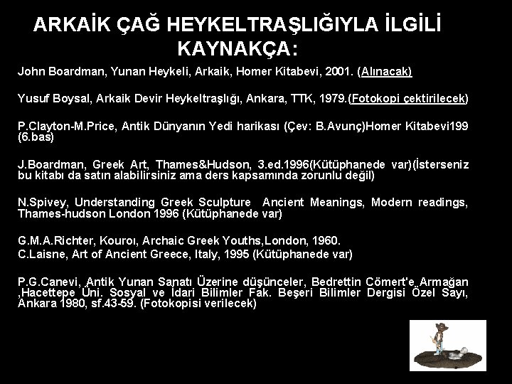 ARKAİK ÇAĞ HEYKELTRAŞLIĞIYLA İLGİLİ KAYNAKÇA: John Boardman, Yunan Heykeli, Arkaik, Homer Kitabevi, 2001. (Alınacak) ARKAİK ÇAĞ HEYKELTRAŞLIĞIYLA İLGİLİ KAYNAKÇA: John Boardman, Yunan Heykeli, Arkaik, Homer Kitabevi, 2001. (Alınacak)