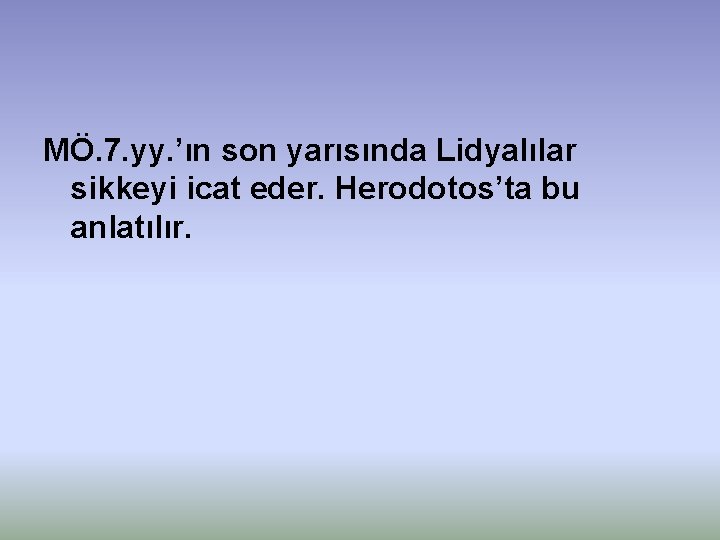 MÖ. 7. yy. ’ın son yarısında Lidyalılar sikkeyi icat eder. Herodotos’ta bu anlatılır. MÖ. 7. yy. ’ın son yarısında Lidyalılar sikkeyi icat eder. Herodotos’ta bu anlatılır.