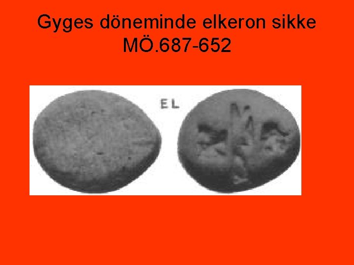 Gyges döneminde elkeron sikke MÖ. 687 -652 Gyges döneminde elkeron sikke MÖ. 687 -652