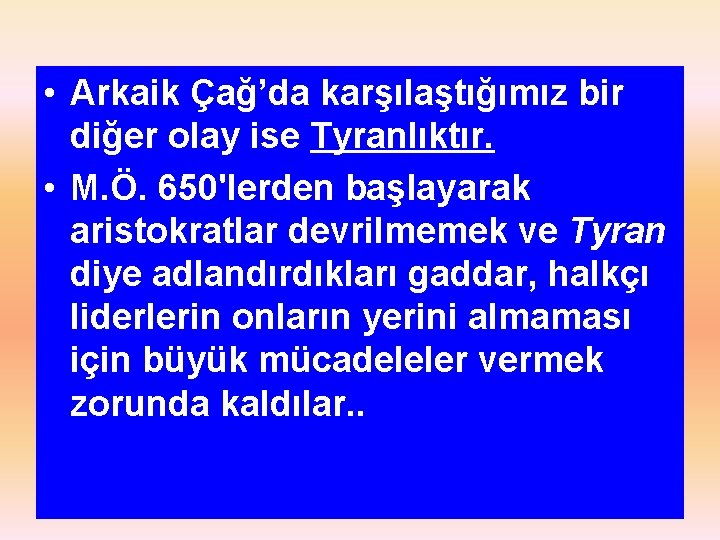 • Arkaik Çağ’da karşılaştığımız bir diğer olay ise Tyranlıktır. • M. Ö. 650'lerden • Arkaik Çağ’da karşılaştığımız bir diğer olay ise Tyranlıktır. • M. Ö. 650'lerden