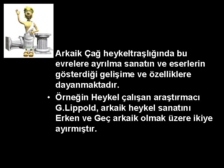 • Arkaik Çağ heykeltraşlığında bu evrelere ayrılma sanatın ve eserlerin gösterdiği gelişime ve • Arkaik Çağ heykeltraşlığında bu evrelere ayrılma sanatın ve eserlerin gösterdiği gelişime ve