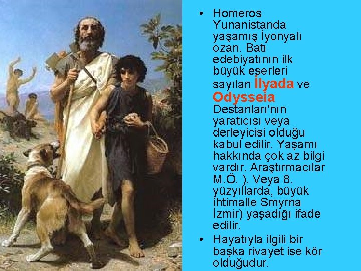 • Homeros Yunanistanda yaşamış İyonyalı ozan. Batı edebiyatının ilk büyük eserleri sayılan İlyada • Homeros Yunanistanda yaşamış İyonyalı ozan. Batı edebiyatının ilk büyük eserleri sayılan İlyada