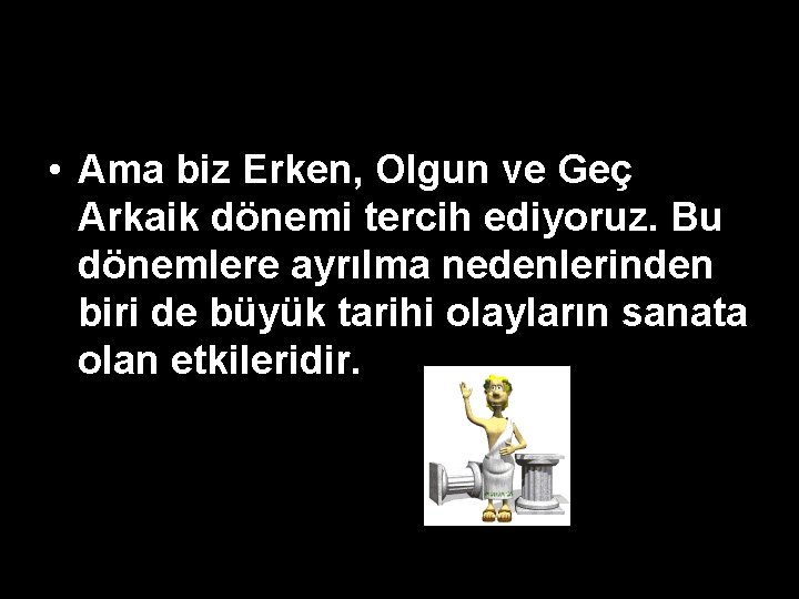 • Ama biz Erken, Olgun ve Geç Arkaik dönemi tercih ediyoruz. Bu dönemlere • Ama biz Erken, Olgun ve Geç Arkaik dönemi tercih ediyoruz. Bu dönemlere