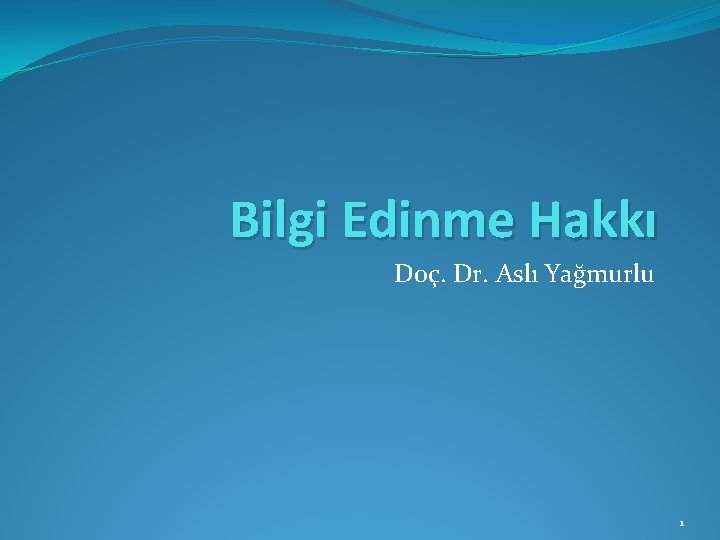 Bilgi Edinme Hakkı Doç. Dr. Aslı Yağmurlu 1 