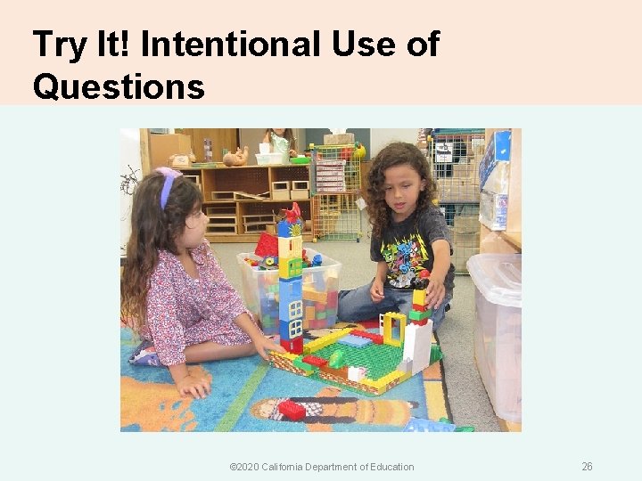 Try It! Intentional Use of Questions © 2020 California Department of Education 26 