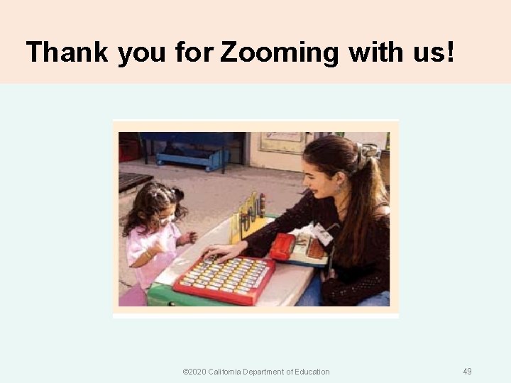 Thank you for Zooming with us! © 2020 California Department of Education 49 