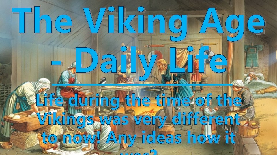 The Viking Age - Daily Life during the time of the Vikings was very