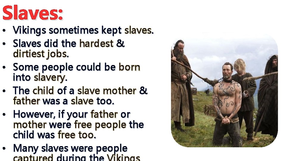 Slaves: • Vikings sometimes kept slaves. • Slaves did the hardest & dirtiest jobs.