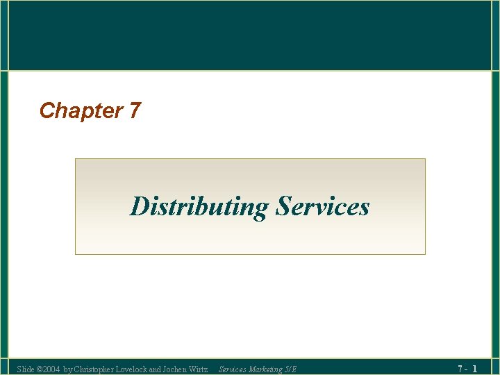 Chapter 7 Distributing Services Slide © 2004 by Christopher Lovelock and Jochen Wirtz Services