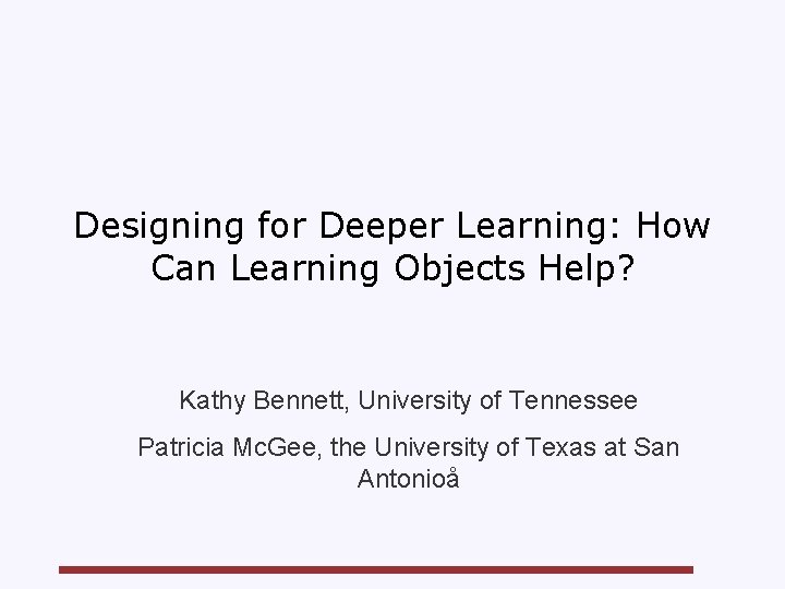 Designing for Deeper Learning: How Can Learning Objects Help? Kathy Bennett, University of Tennessee
