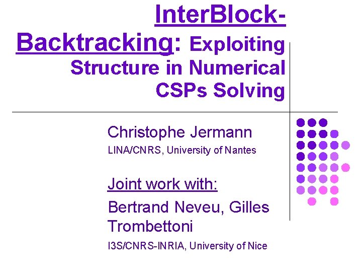 Inter. Block. Backtracking: Exploiting Structure in Numerical CSPs Solving Christophe Jermann LINA/CNRS, University of