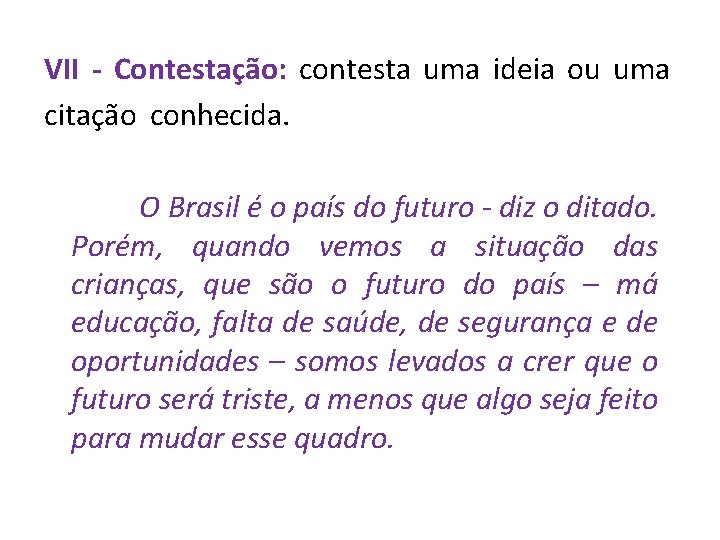 VII - Contestação: contesta uma ideia ou uma citação conhecida. . O Brasil é