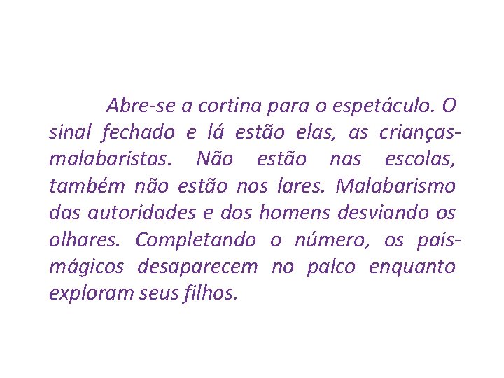 Abre-se a cortina para o espetáculo. O sinal fechado e lá estão elas, as