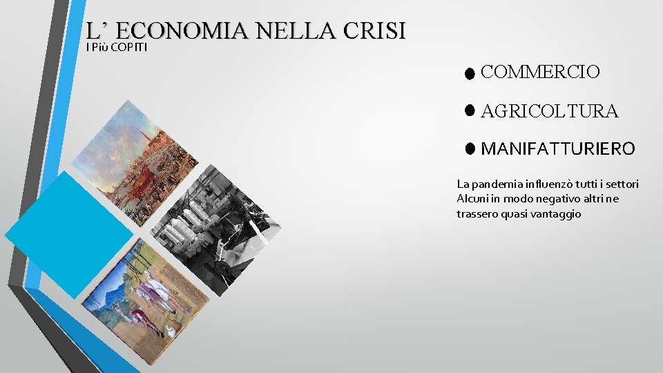 L’ ECONOMIA NELLA CRISI I Più COPITI COMMERCIO AGRICOLTURA MANIFATTURIERO La pandemia influenzò tutti