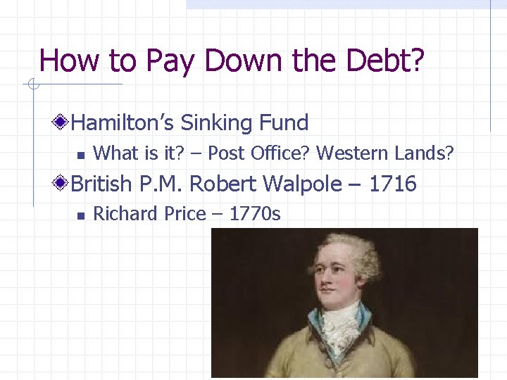 How to Pay Down the Debt? Hamilton’s Sinking Fund n What is it? –