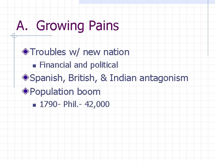 A. Growing Pains Troubles w/ new nation n Financial and political Spanish, British, &