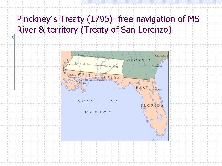 Pinckney’s Treaty (1795)- free navigation of MS River & territory (Treaty of San Lorenzo)