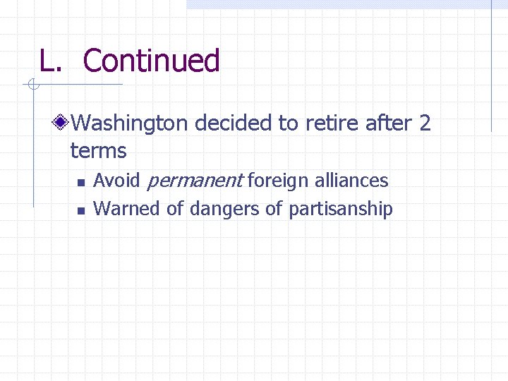 L. Continued Washington decided to retire after 2 terms n n Avoid permanent foreign