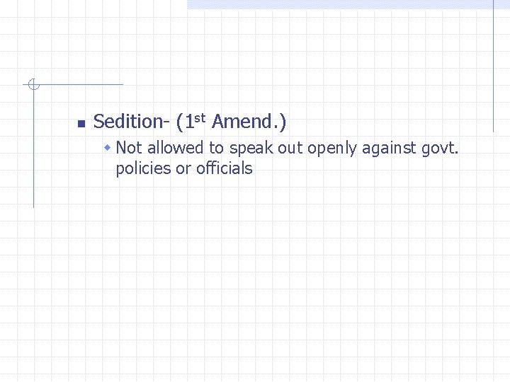 n Sedition- (1 st Amend. ) w Not allowed to speak out openly against