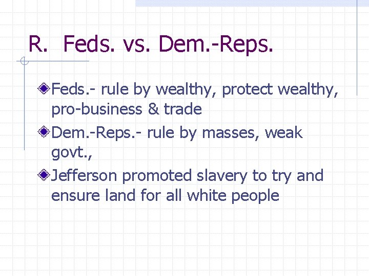 R. Feds. vs. Dem. -Reps. Feds. - rule by wealthy, protect wealthy, pro-business &