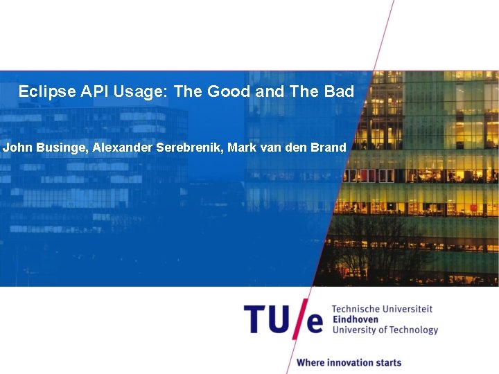 Eclipse API Usage: The Good and The Bad John Businge, Alexander Serebrenik, Mark van