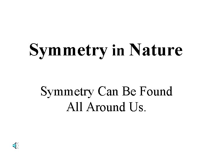 Symmetry in Nature Symmetry Can Be Found All Around Us. 