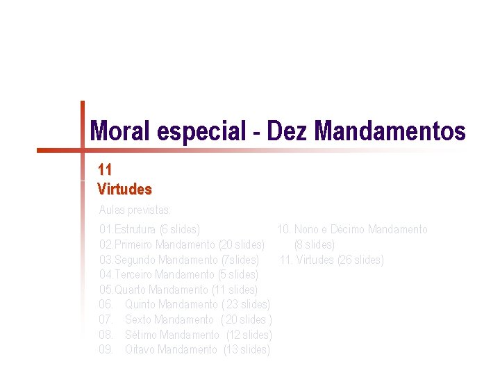 Moral especial - Dez Mandamentos 11 Virtudes Aulas previstas: 01. Estrutura (6 slides) 10.