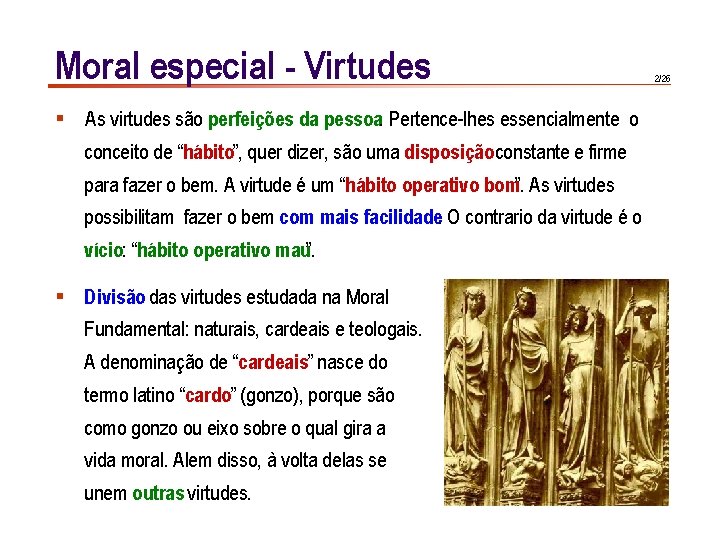 Moral especial - Virtudes § As virtudes são perfeições da pessoa. Pertence-lhes essencialmente o