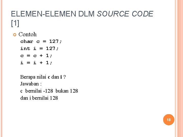 ELEMEN-ELEMEN DLM SOURCE CODE [1] Contoh char c = 127; int i = 127;