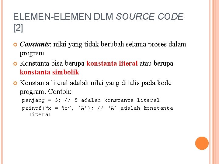 ELEMEN-ELEMEN DLM SOURCE CODE [2] Constants: nilai yang tidak berubah selama proses dalam program