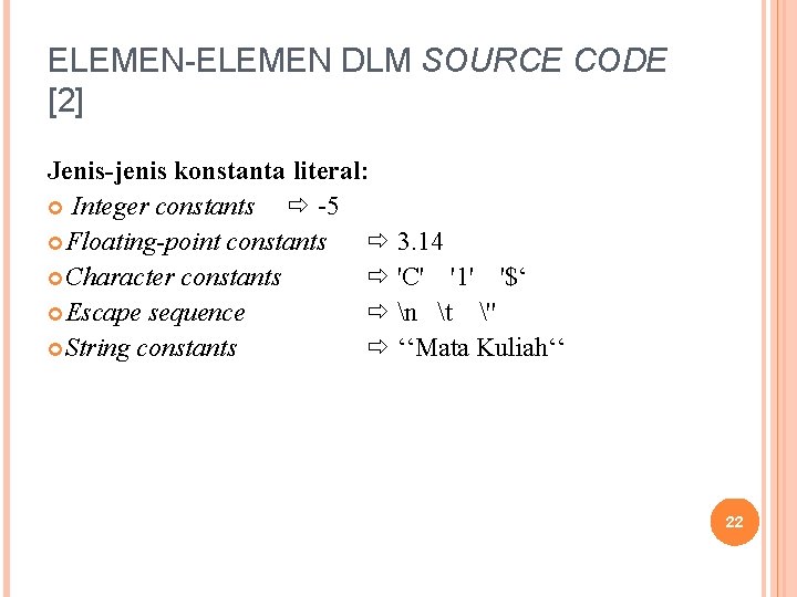 ELEMEN-ELEMEN DLM SOURCE CODE [2] Jenis-jenis konstanta literal: Integer constants -5 Floating-point constants 3.