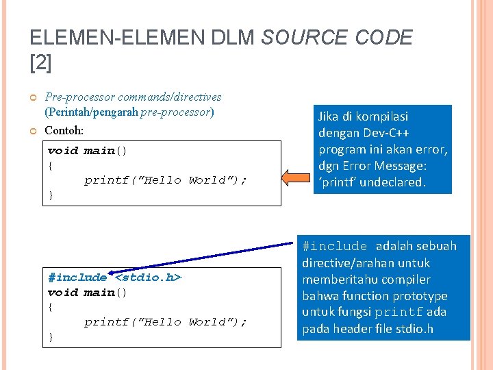 ELEMEN-ELEMEN DLM SOURCE CODE [2] Pre-processor commands/directives (Perintah/pengarah pre-processor) Contoh: void main() { printf(”Hello